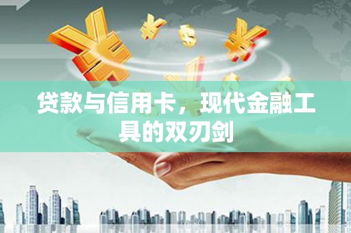 武鸣贷款与信用卡，现代金融工具的双刃剑