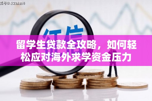 江北留学生贷款全攻略，如何轻松应对海外求学资金压力