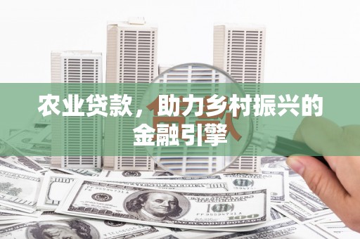 衡山农业贷款，助力乡村振兴的金融引擎
