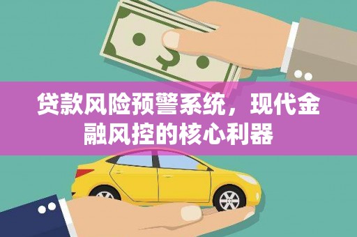 乌伊岭贷款风险预警系统，现代金融风控的核心利器
