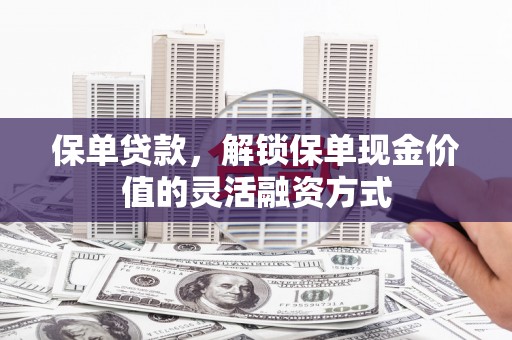 顺昌保单贷款，解锁保单现金价值的灵活融资方式