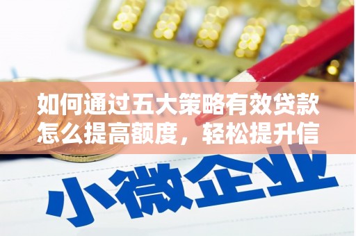 额济纳旗如何通过五大策略有效贷款怎么提高额度，轻松提升信用价值