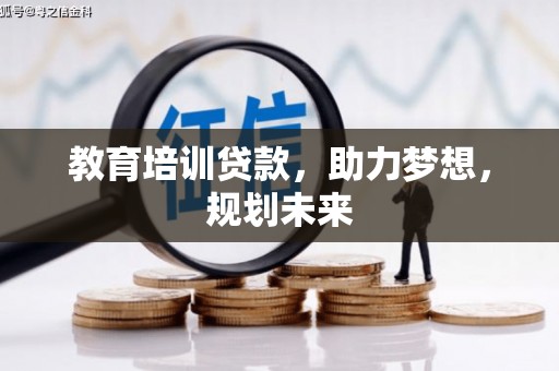 埌东教育培训贷款，助力梦想，规划未来