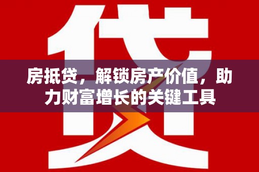 光明新区房抵贷，解锁房产价值，助力财富增长的关键工具