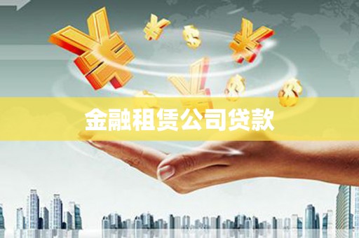 齐齐哈尔金融租赁公司贷款
