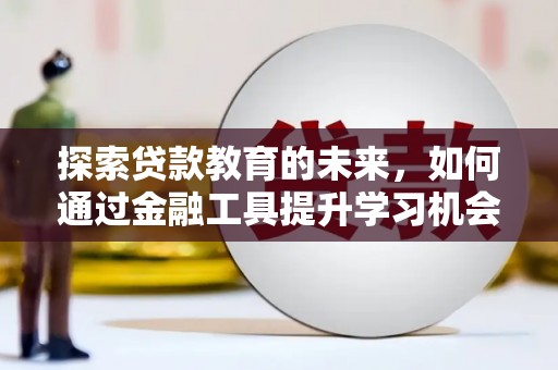 天元探索贷款教育的未来，如何通过金融工具提升学习机会