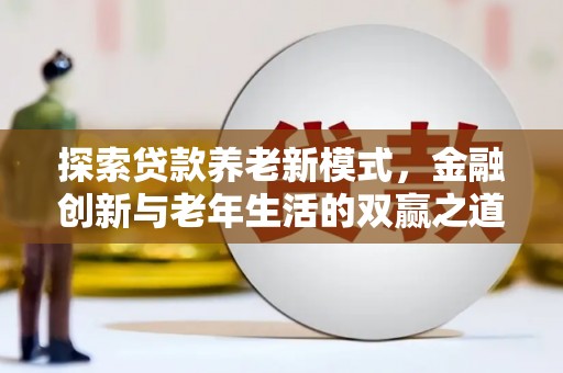 阜康探索贷款养老新模式，金融创新与老年生活的双赢之道