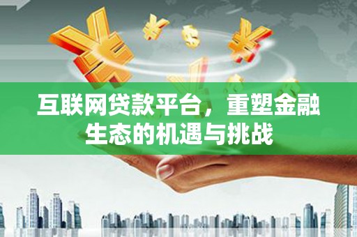 灌阳互联网贷款平台，重塑金融生态的机遇与挑战