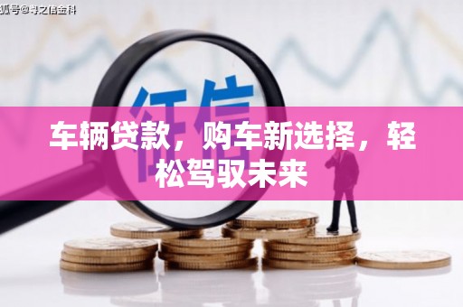 青冈车辆贷款，购车新选择，轻松驾驭未来