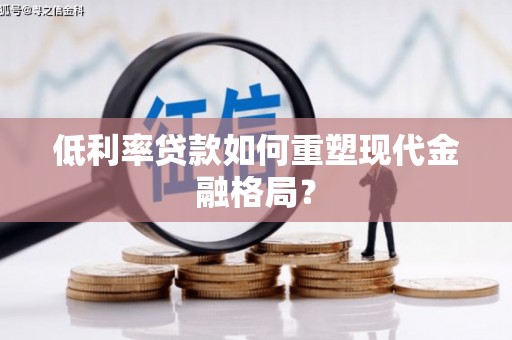 南通低利率贷款如何重塑现代金融格局？