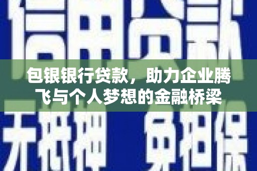 思茅包银银行贷款，助力企业腾飞与个人梦想的金融桥梁