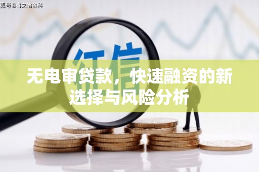 崇州无电审贷款，快速融资的新选择与风险分析