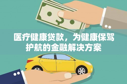 南宁医疗健康贷款，为健康保驾护航的金融解决方案