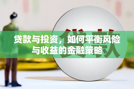 石龙贷款与投资，如何平衡风险与收益的金融策略