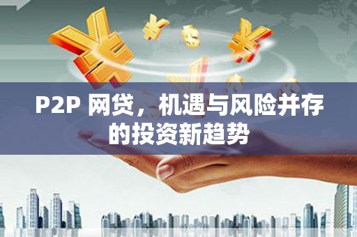 秀峰P2P 网贷，机遇与风险并存的投资新趋势