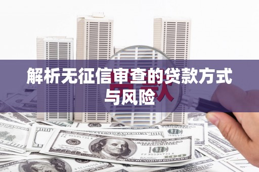 滦南解析无征信审查的贷款方式与风险